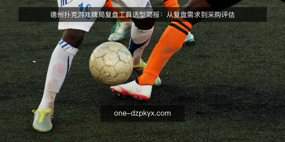 德州扑克游戏牌局复盘工具选型简报:从复盘需求到采购评估 — 复盘需求界定:先明确你要解决什么问题 配图